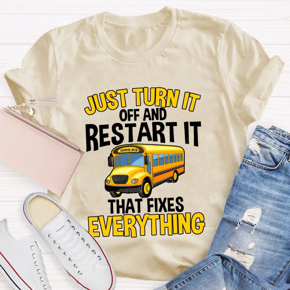 Just Turn It Off And Restart It That Fixes Everything T-shirt