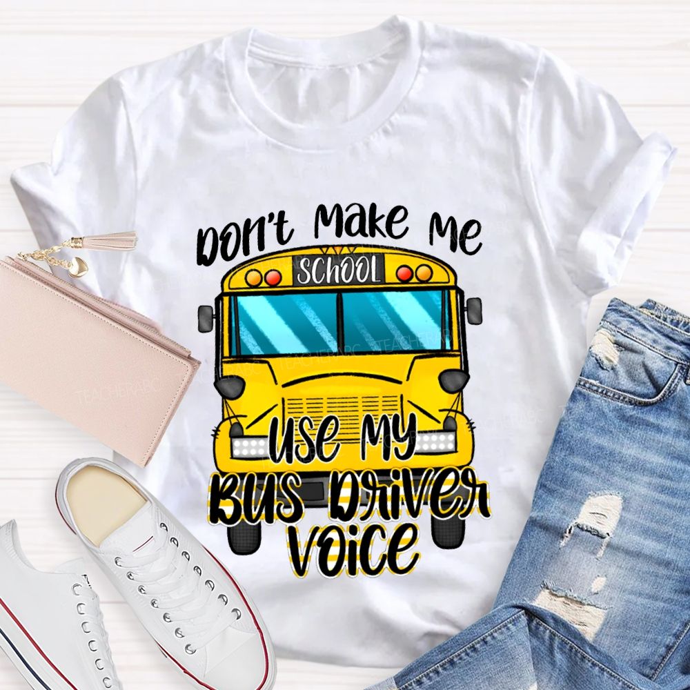 Don'T Make Me Use My Bus Driver Voice T-shirt