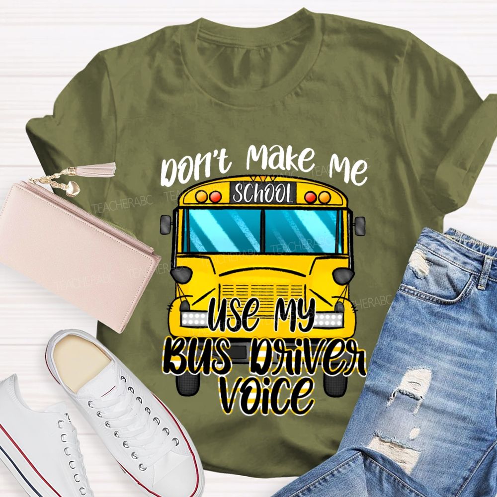 Don'T Make Me Use My Bus Driver Voice T-shirt