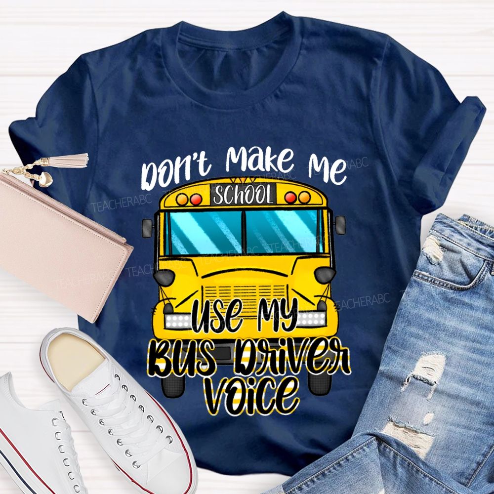 Don'T Make Me Use My Bus Driver Voice T-shirt