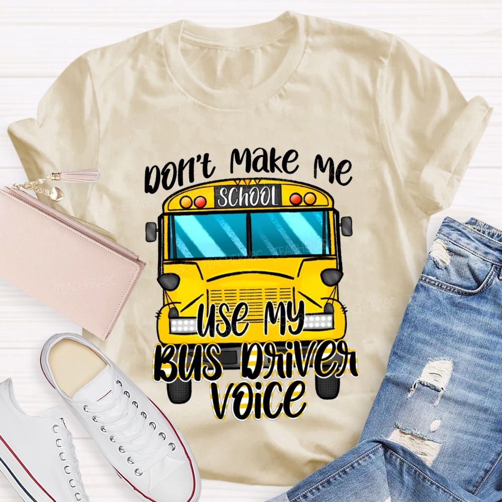 Don'T Make Me Use My Bus Driver Voice T-shirt