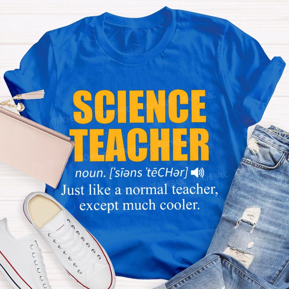 Science Teacher Just Like A Normal Teacher Except Much Cooler T-shirt