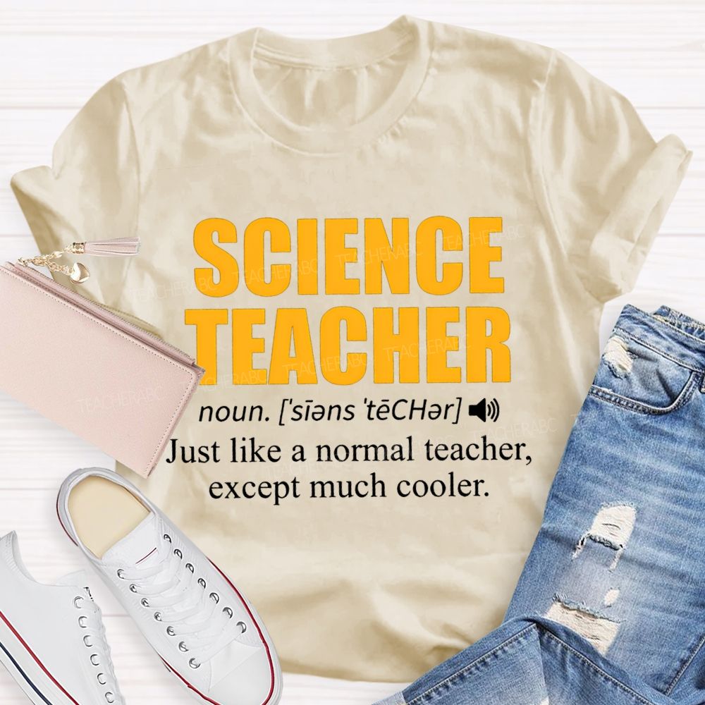 Science Teacher Just Like A Normal Teacher Except Much Cooler T-shirt