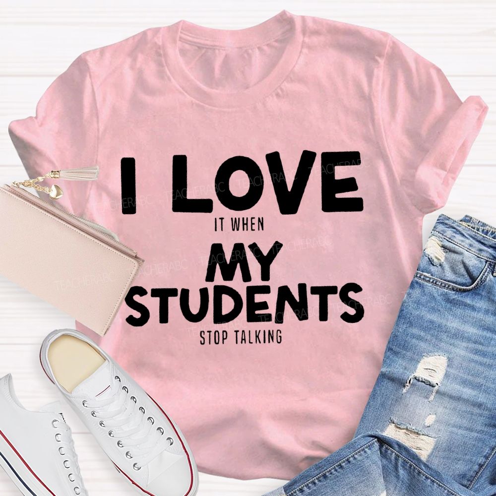 I Love It When My Students Stop Talking T-shirt