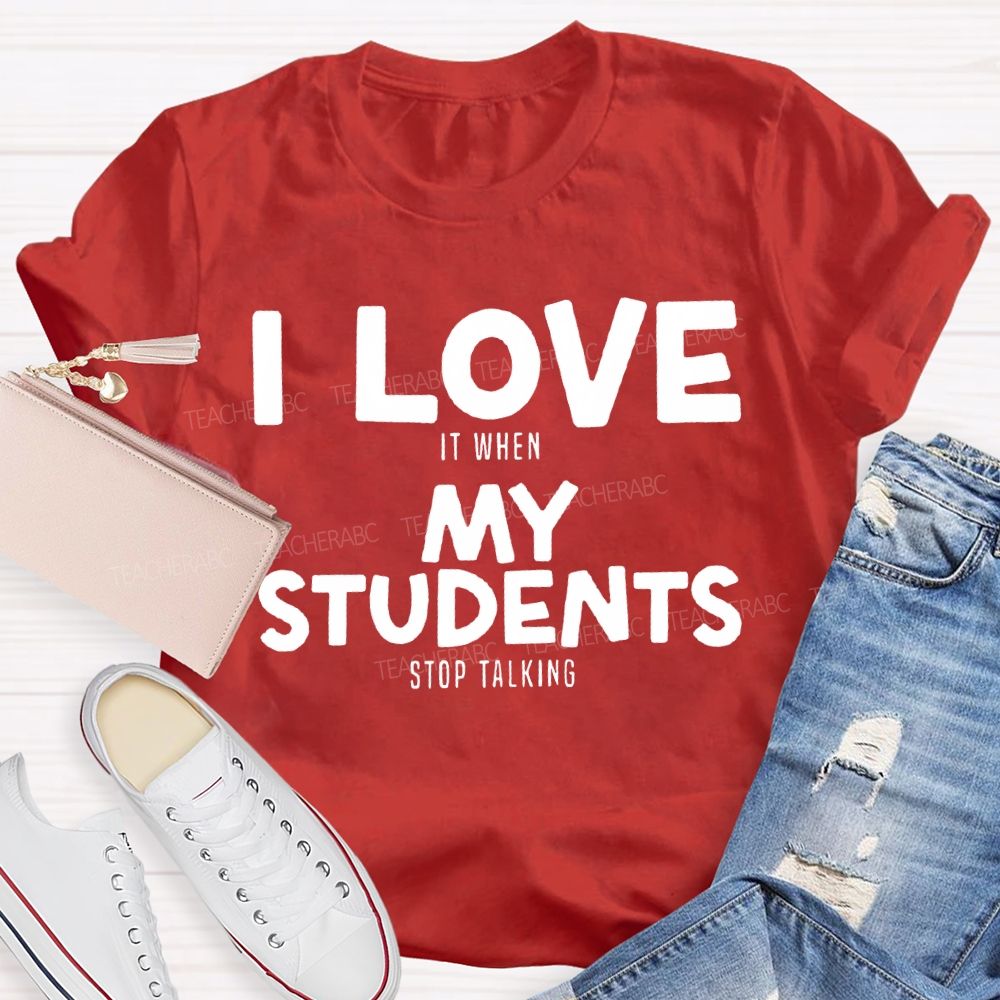 I Love It When My Students Stop Talking T-shirt
