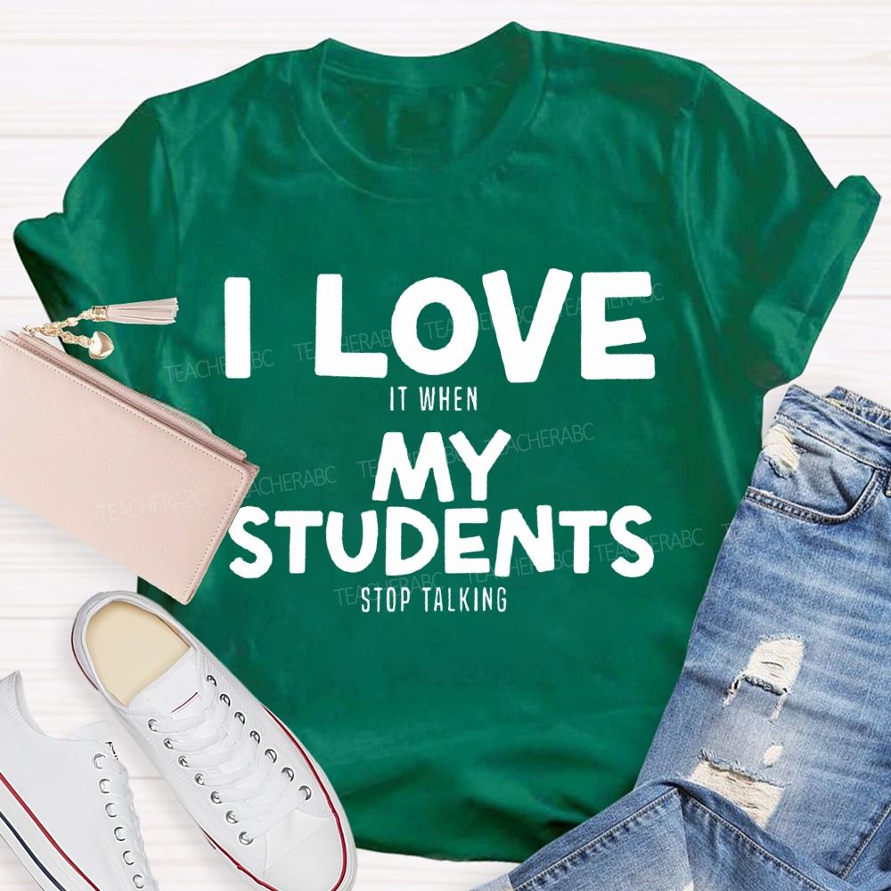 I Love It When My Students Stop Talking T-shirt