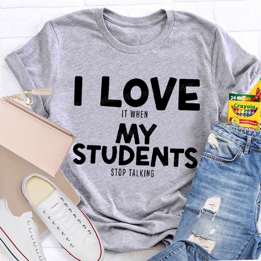 I Love It When My Students Stop Talking T-shirt