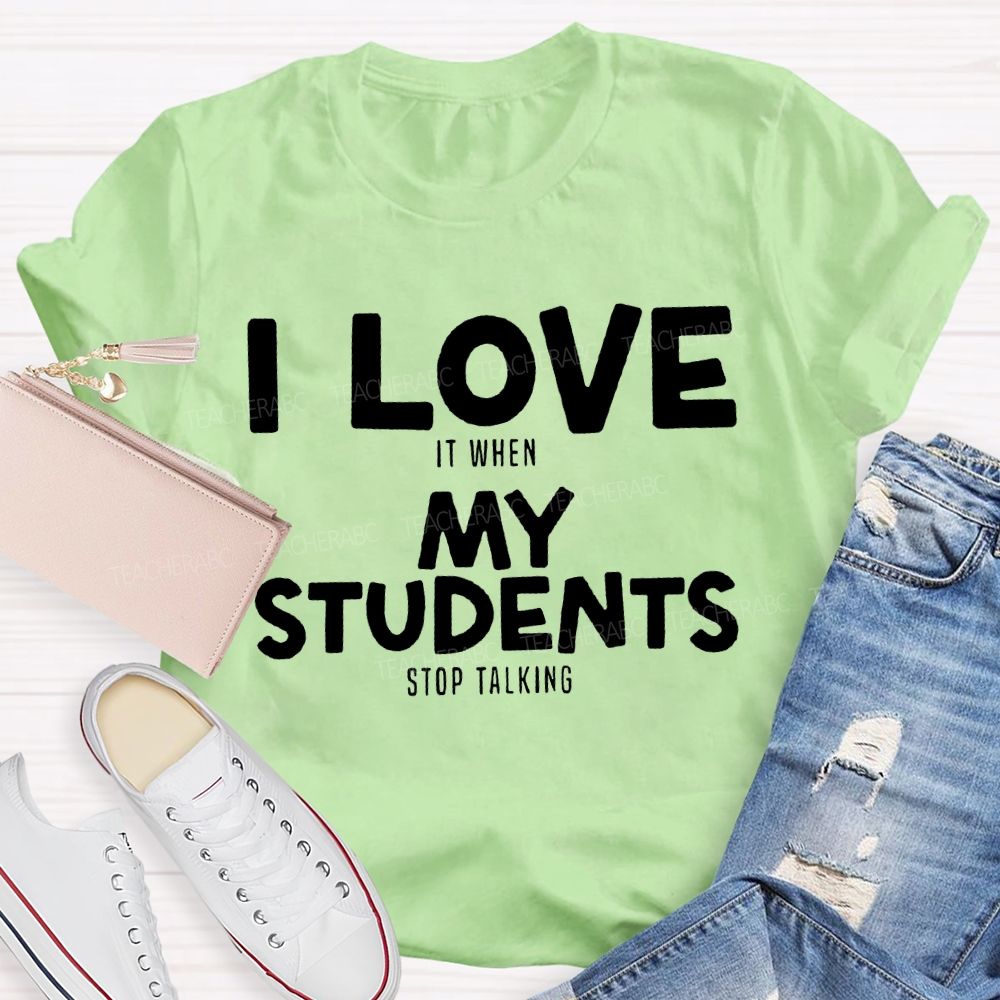 I Love It When My Students Stop Talking T-shirt