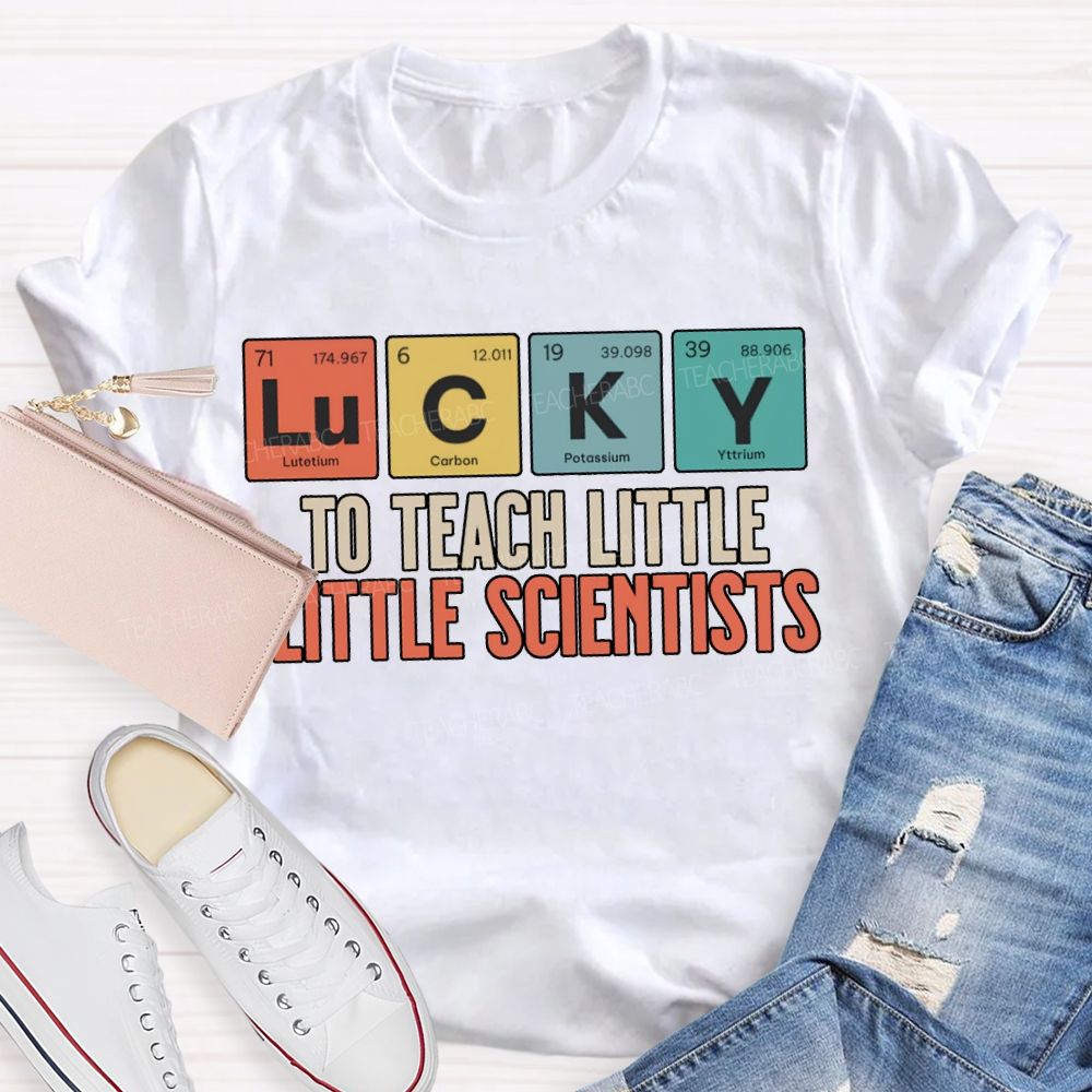 Lucky To Teach Little Little Scientists T-shirt