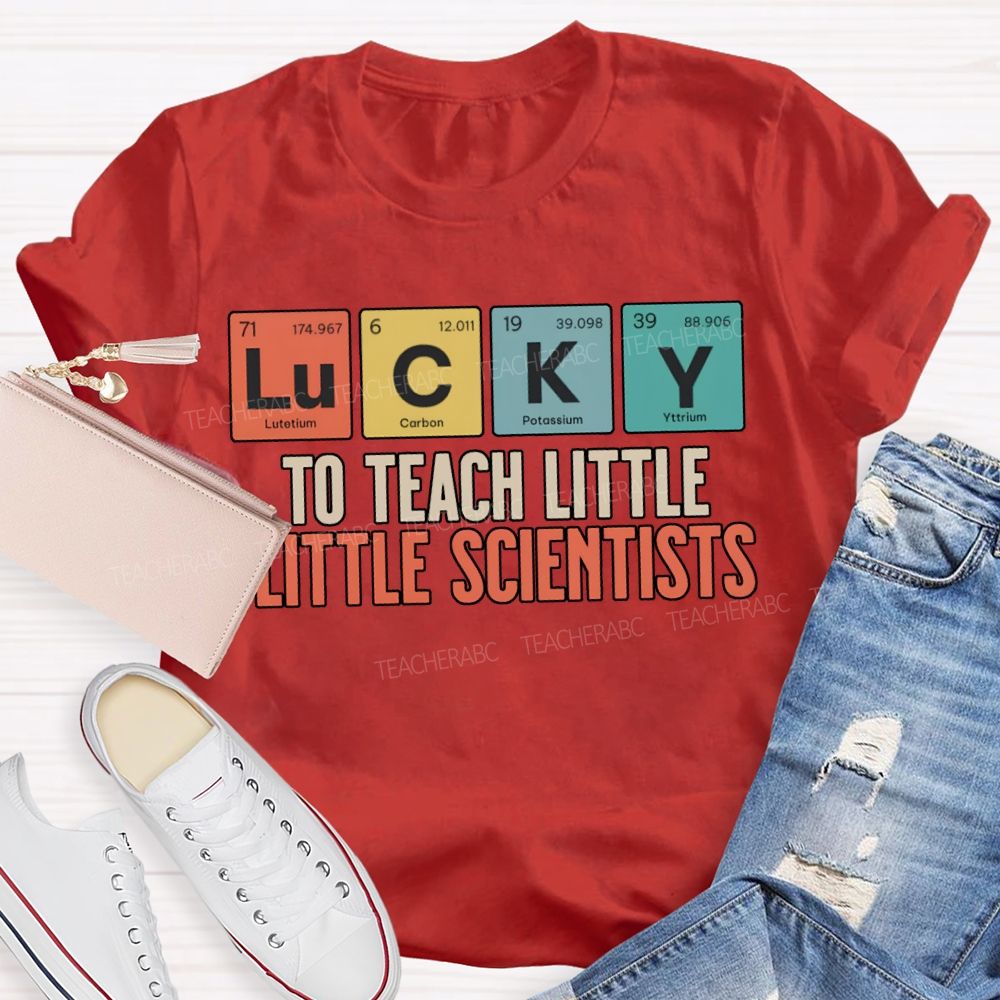 Lucky To Teach Little Little Scientists T-shirt