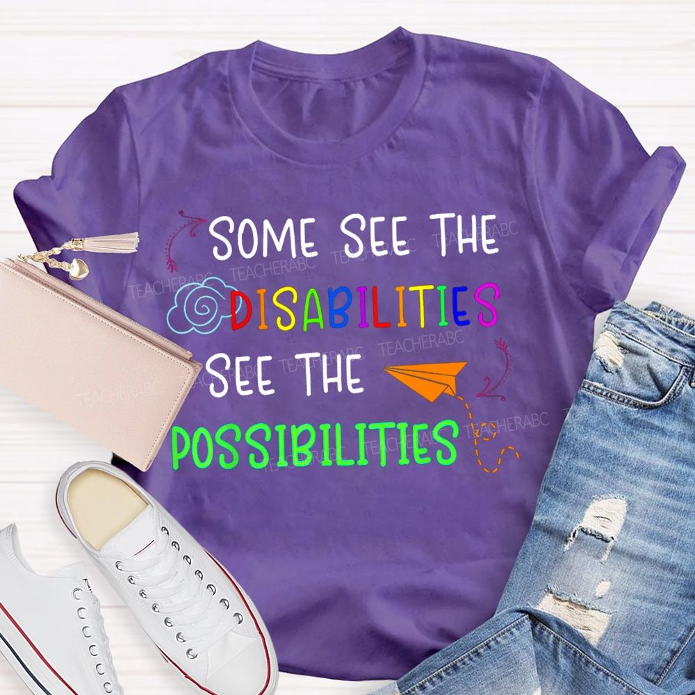 Some See The Disabilities I See The Possibilities T-shirt