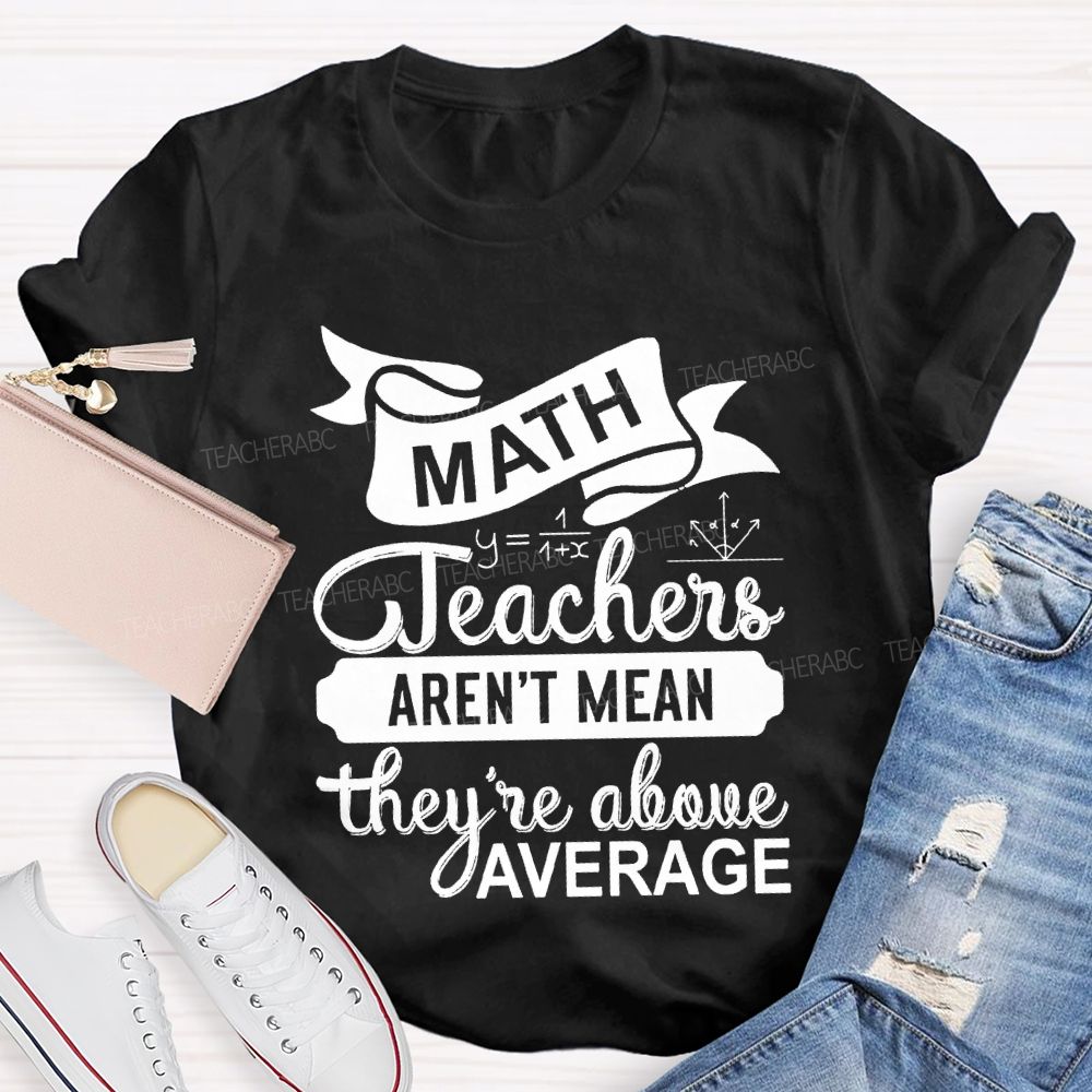 Math Teacher Aren'T Mean They'Re Above Average T-shirt
