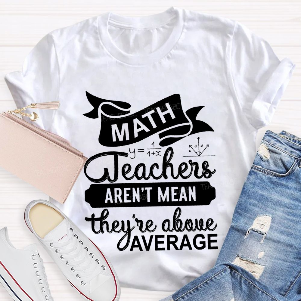 Math Teacher Aren'T Mean They'Re Above Average T-shirt