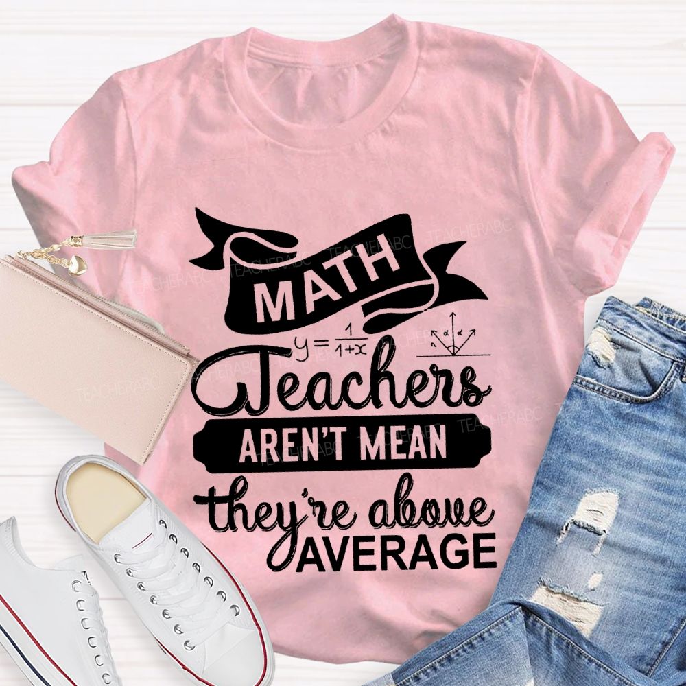 Math Teacher Aren'T Mean They'Re Above Average T-shirt