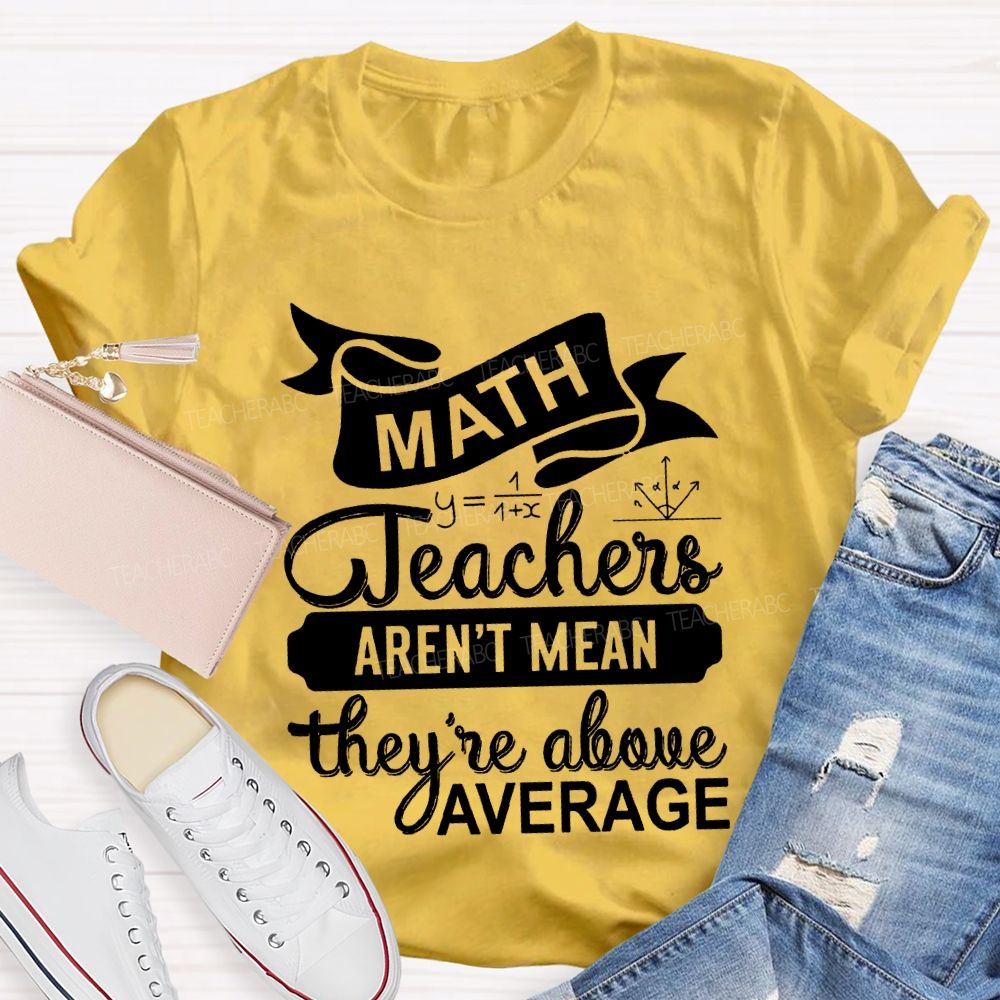 Math Teacher Aren'T Mean They'Re Above Average T-shirt