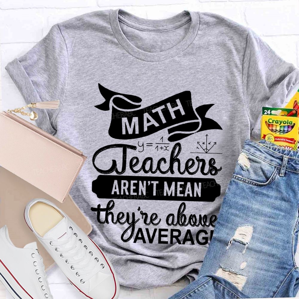 Math Teacher Aren'T Mean They'Re Above Average T-shirt