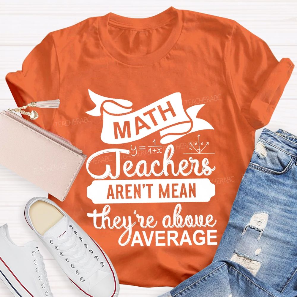Math Teacher Aren'T Mean They'Re Above Average T-shirt