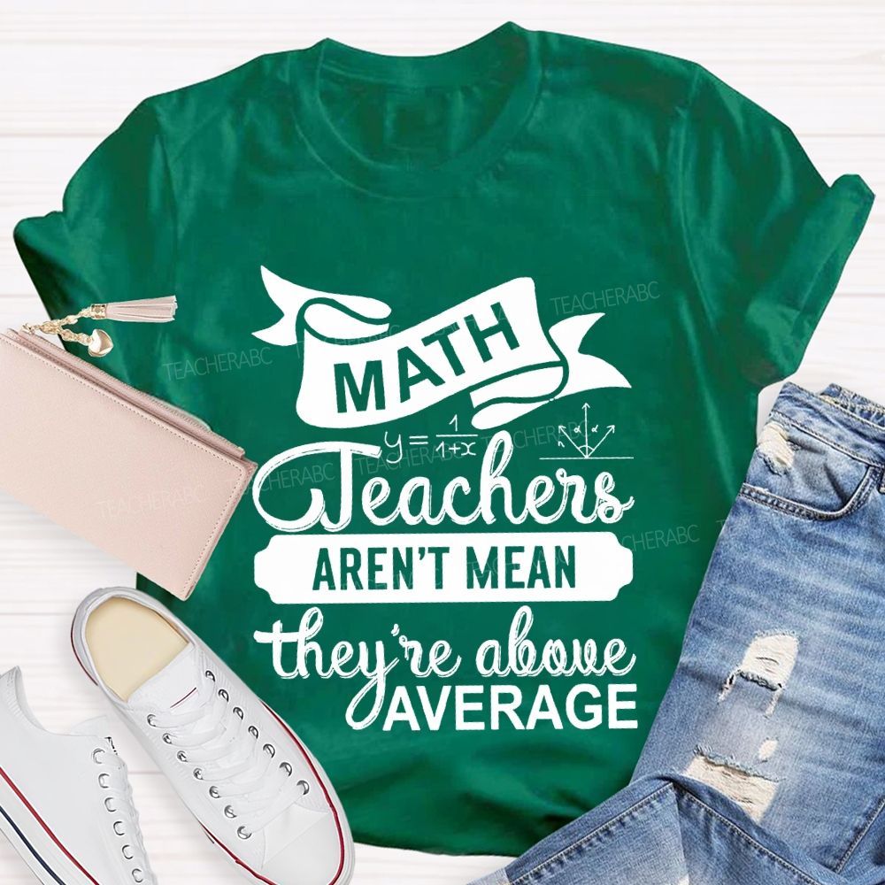 Math Teacher Aren'T Mean They'Re Above Average T-shirt