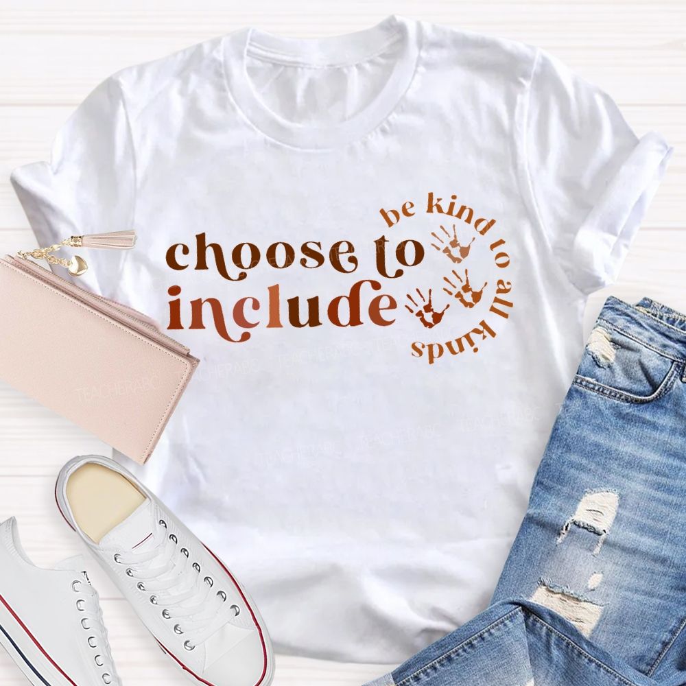 Choose To Include Be Kind To All Kinds T-shirt