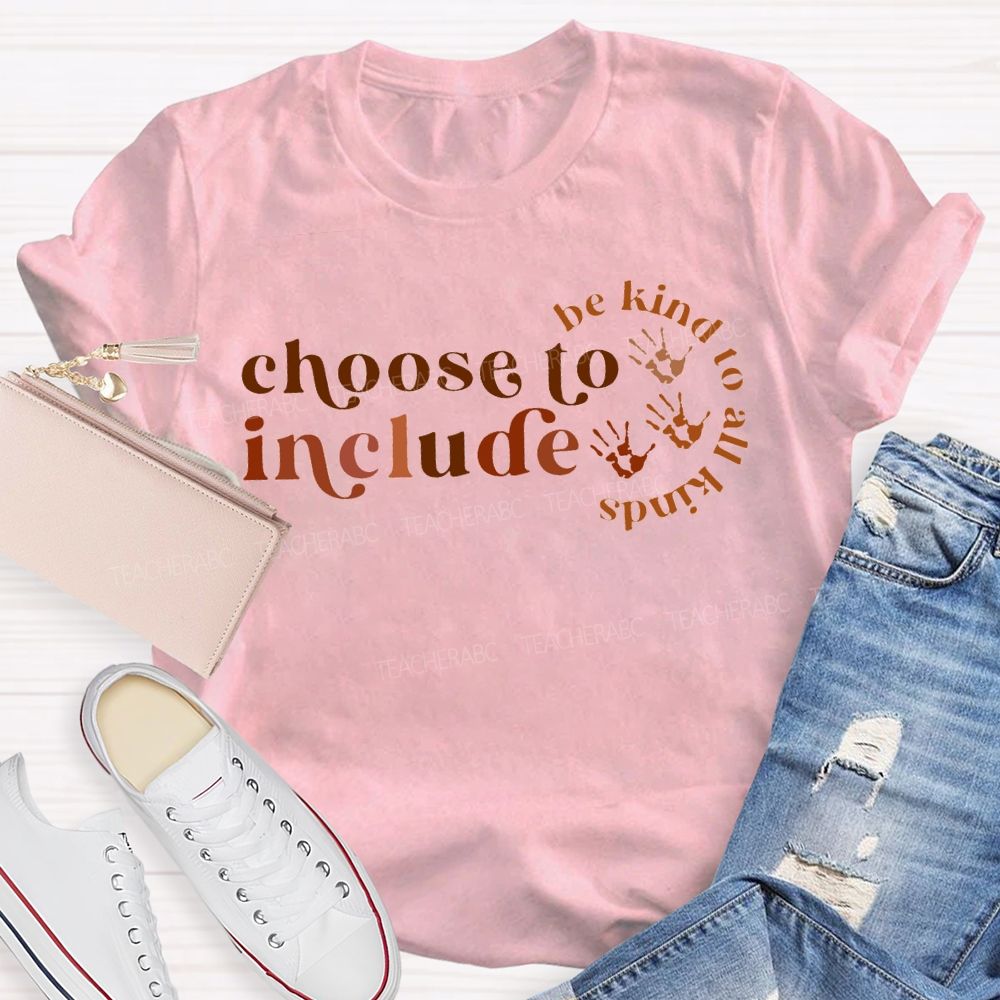 Choose To Include Be Kind To All Kinds T-shirt
