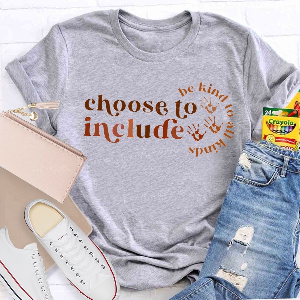 Choose To Include Be Kind To All Kinds T-shirt