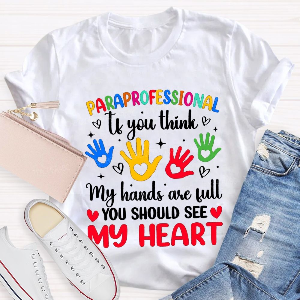Paraprofessional If You Think My Hands Are Full You Should See My Heart T-shirt