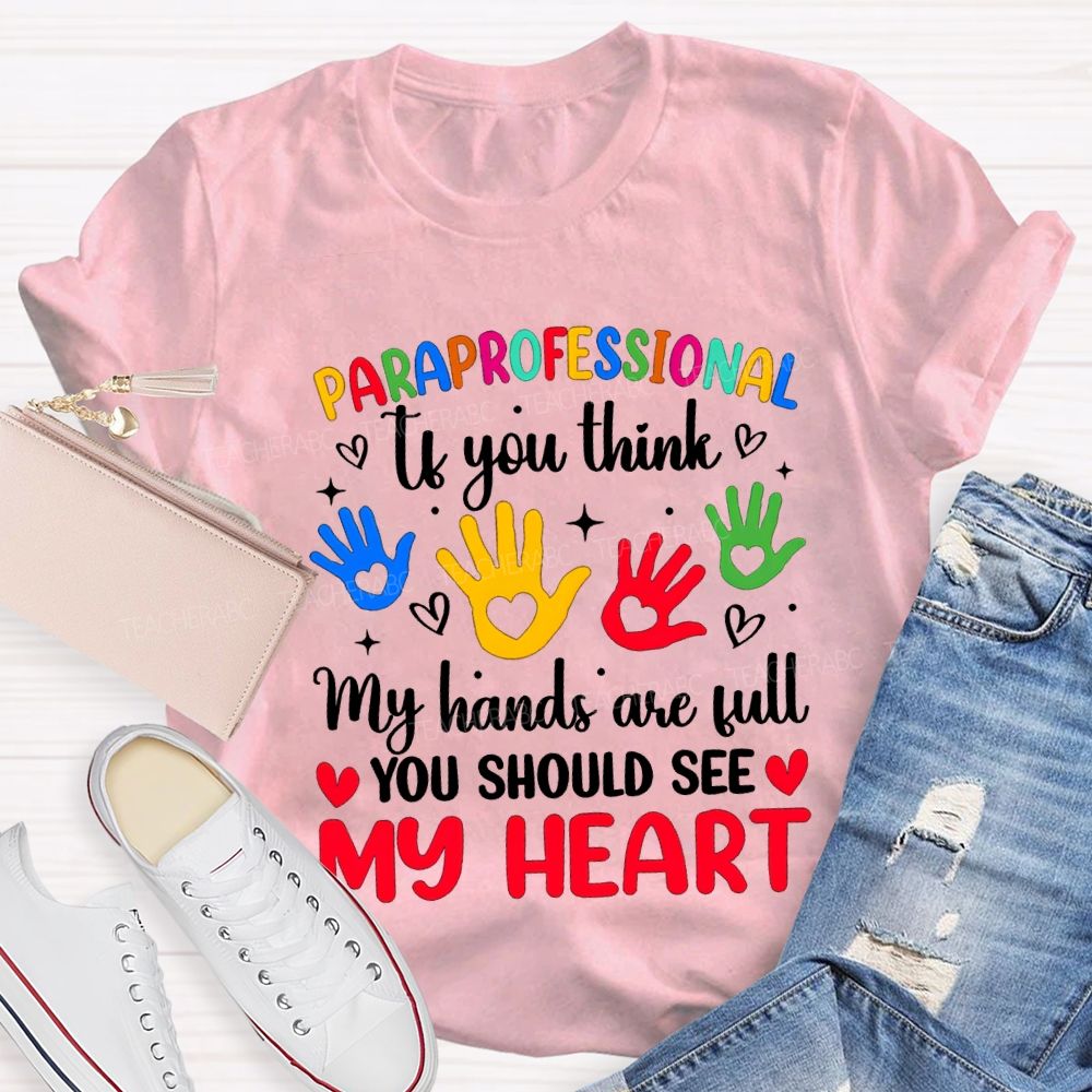 Paraprofessional If You Think My Hands Are Full You Should See My Heart T-shirt