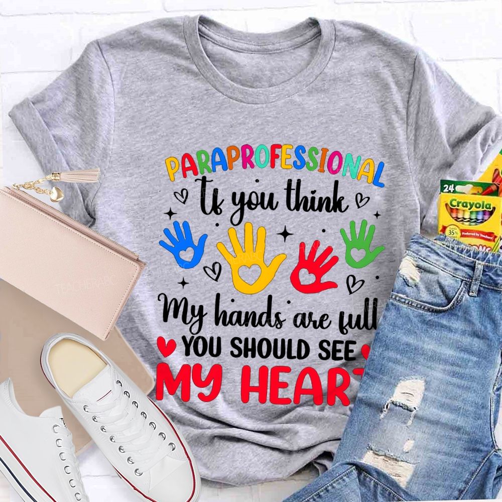 Paraprofessional If You Think My Hands Are Full You Should See My Heart T-shirt