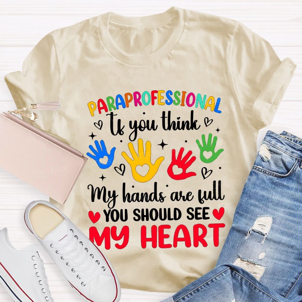 Paraprofessional If You Think My Hands Are Full You Should See My Heart T-shirt