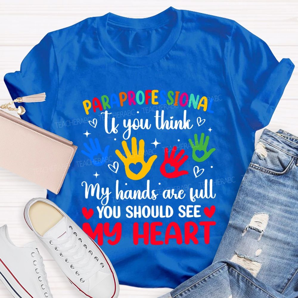Paraprofessional If You Think My Hands Are Full You Should See My Heart T-shirt