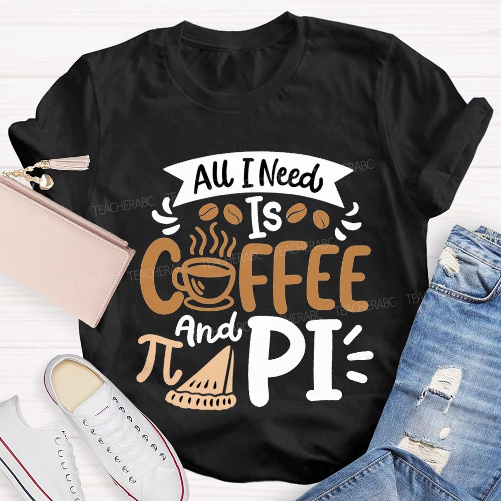 All I Need Is Coffee And Pi Math Teacher T-shirt