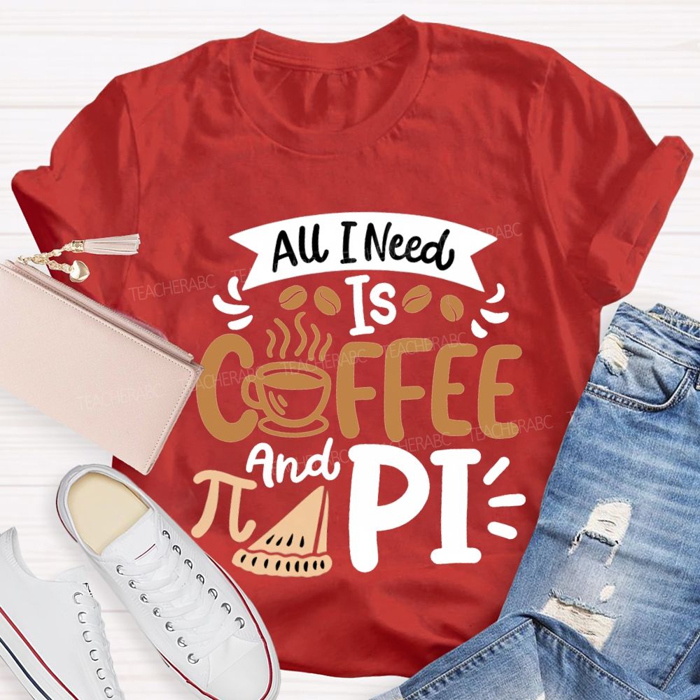 All I Need Is Coffee And Pi Math Teacher T-shirt