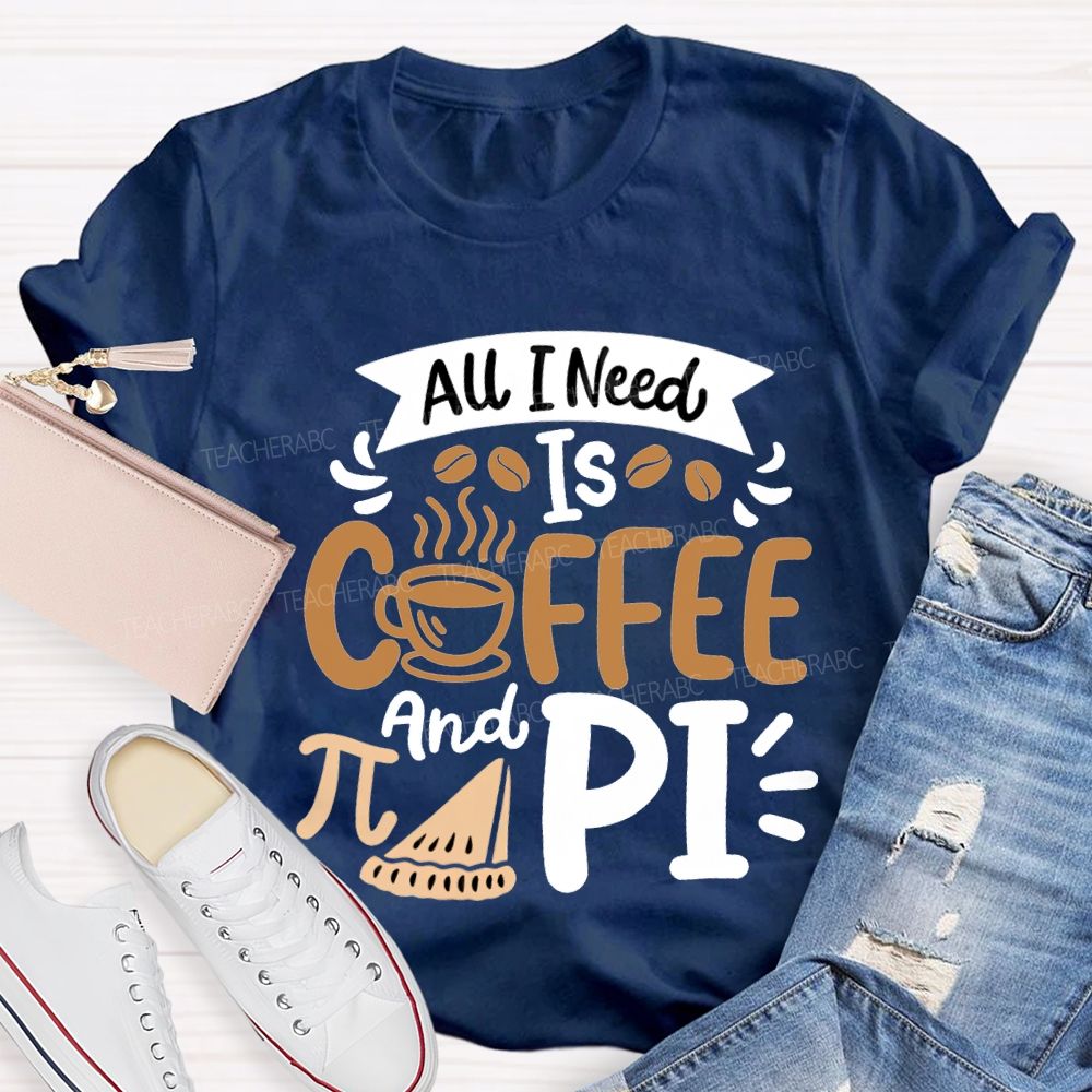All I Need Is Coffee And Pi Math Teacher T-shirt