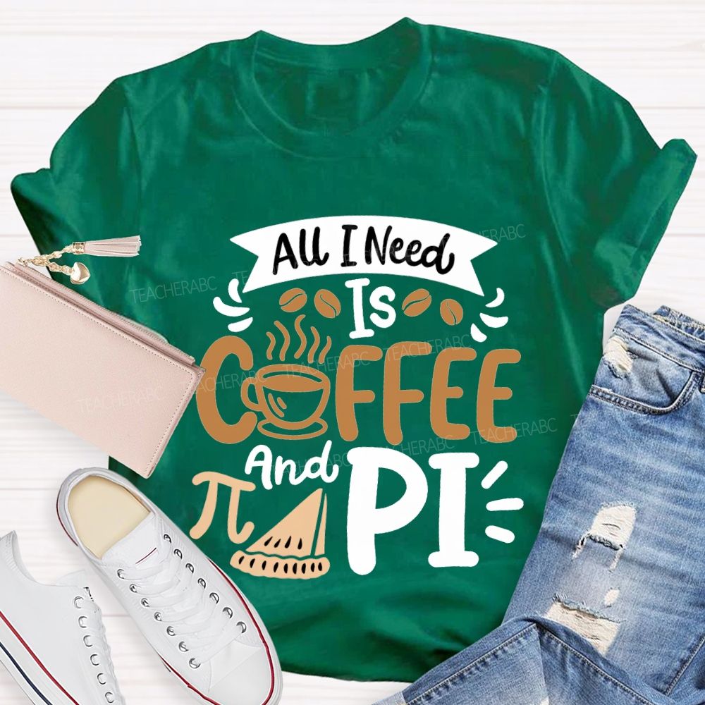 All I Need Is Coffee And Pi Math Teacher T-shirt
