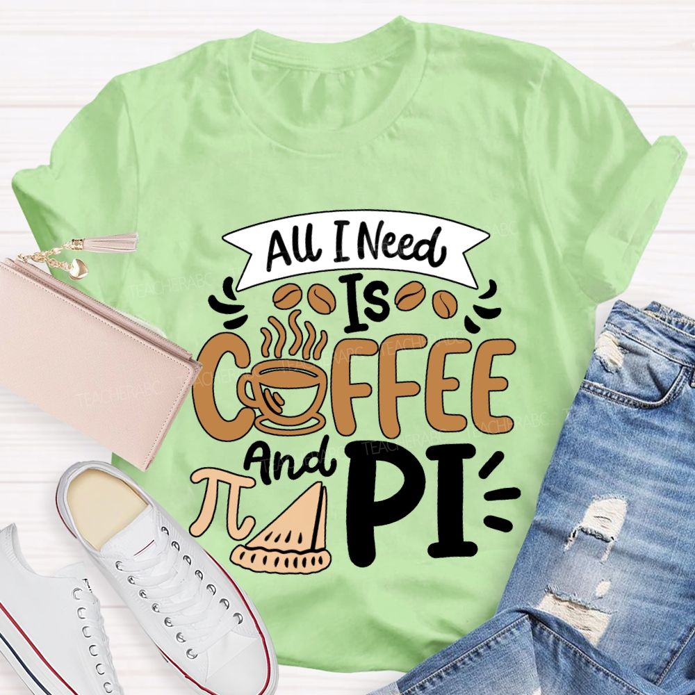 All I Need Is Coffee And Pi Math Teacher T-shirt