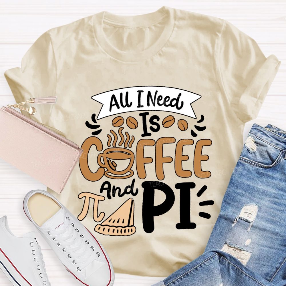 All I Need Is Coffee And Pi Math Teacher T-shirt