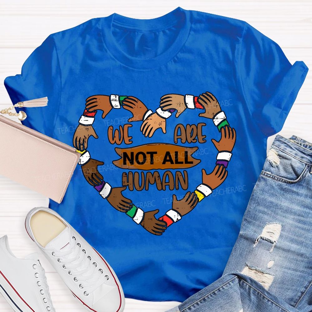 We Are Not All Human Black History T-shirt