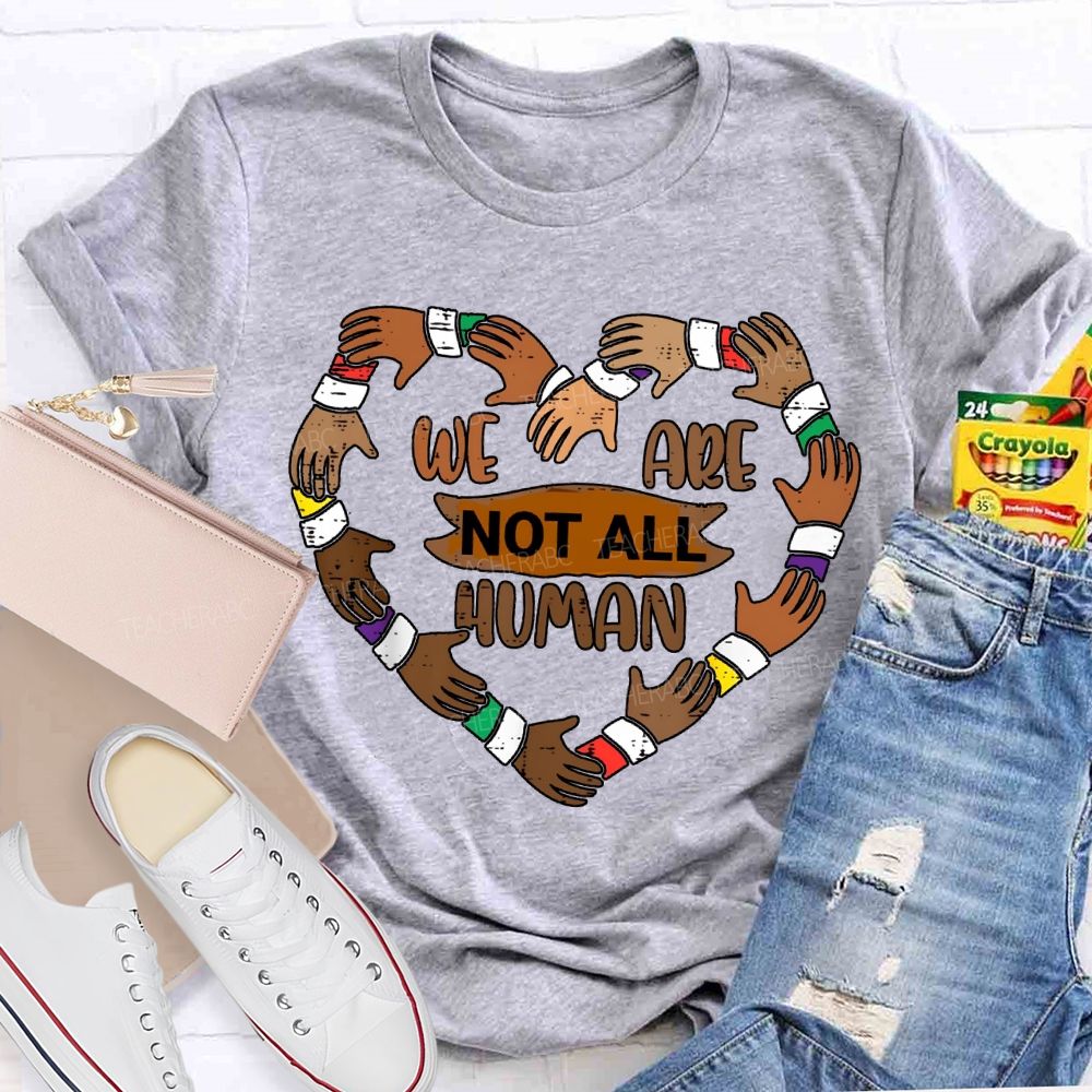 We Are Not All Human Black History T-shirt