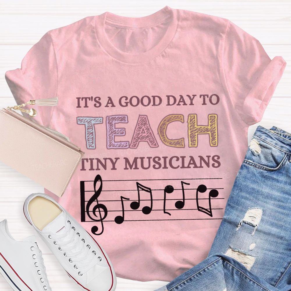 It'S A Good Day To Teach Tiny Musicians Music Teacher T-shirt