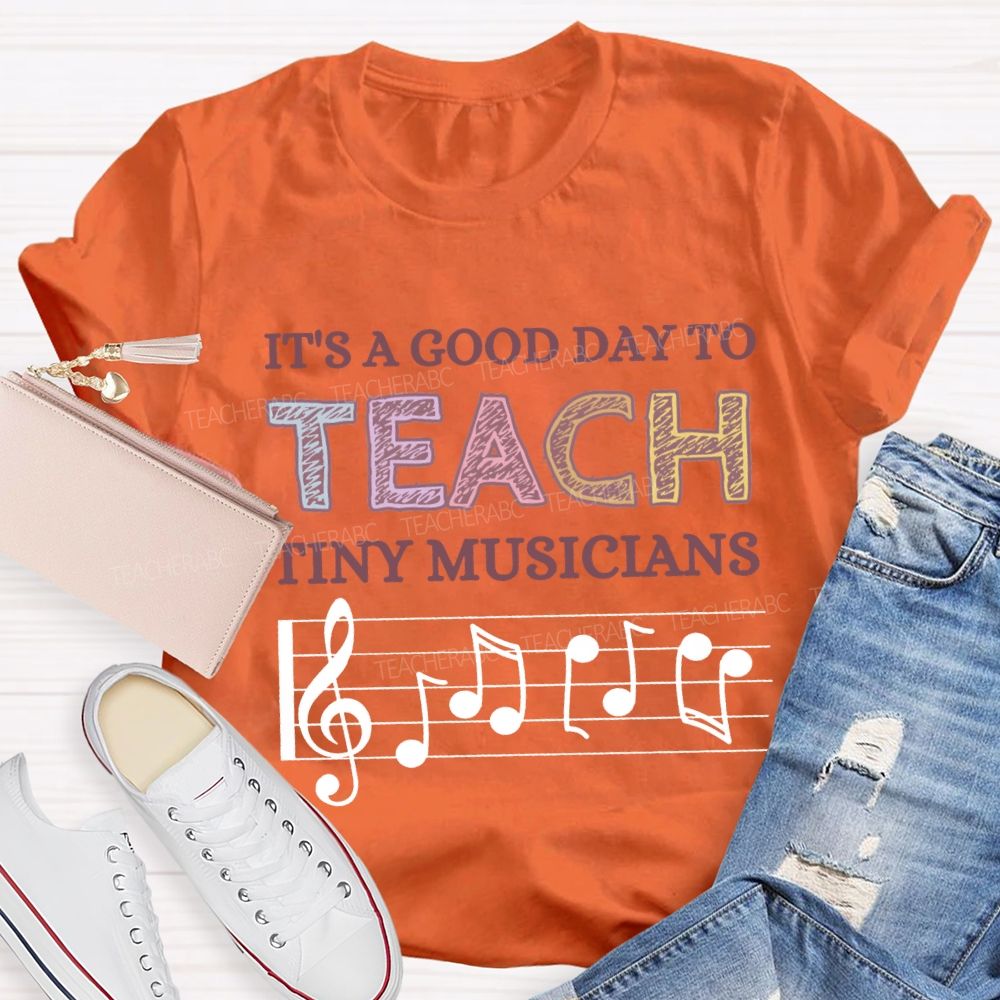 It'S A Good Day To Teach Tiny Musicians Music Teacher T-shirt