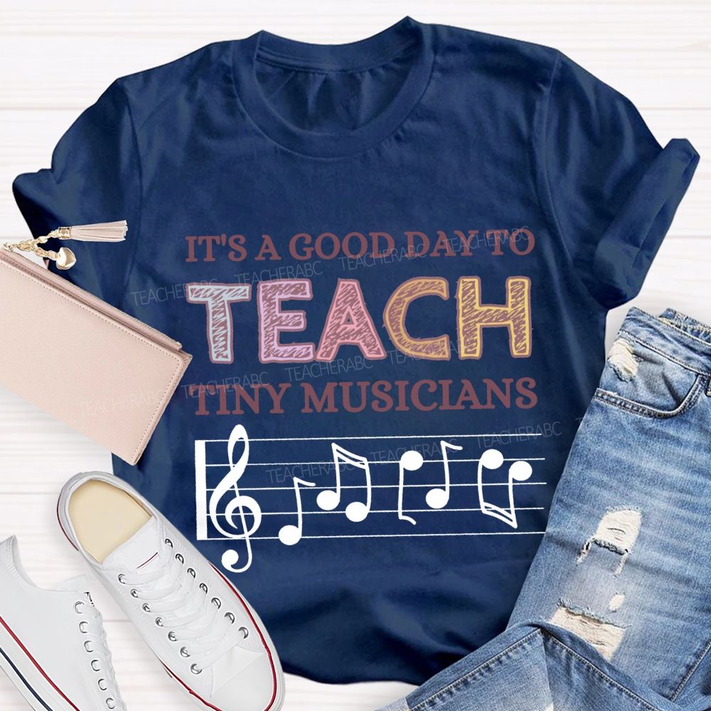 It'S A Good Day To Teach Tiny Musicians Music Teacher T-shirt