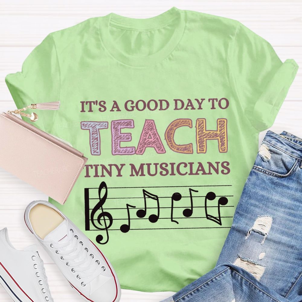 It'S A Good Day To Teach Tiny Musicians Music Teacher T-shirt