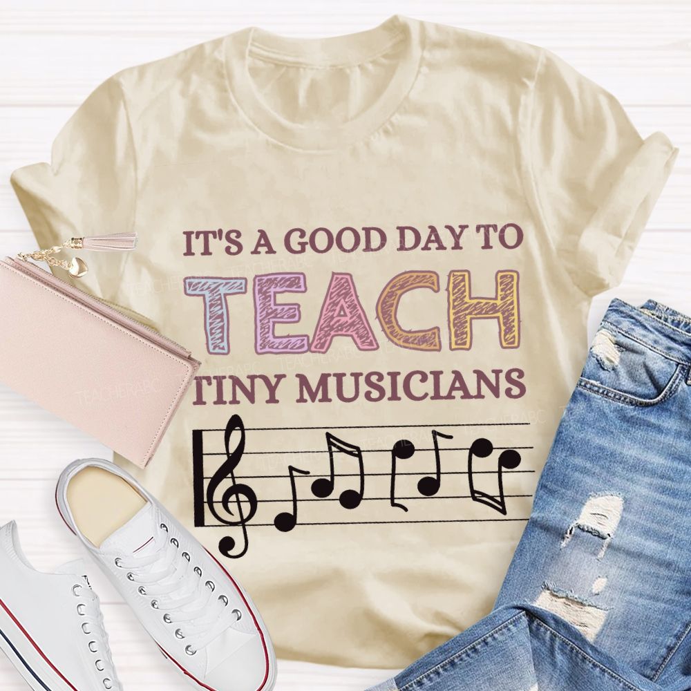 It'S A Good Day To Teach Tiny Musicians Music Teacher T-shirt