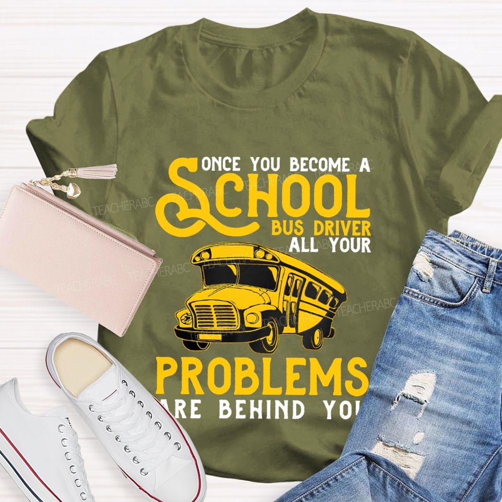 Some You Become A School Bus Driver All Your Problems Are Behind You T-shirt