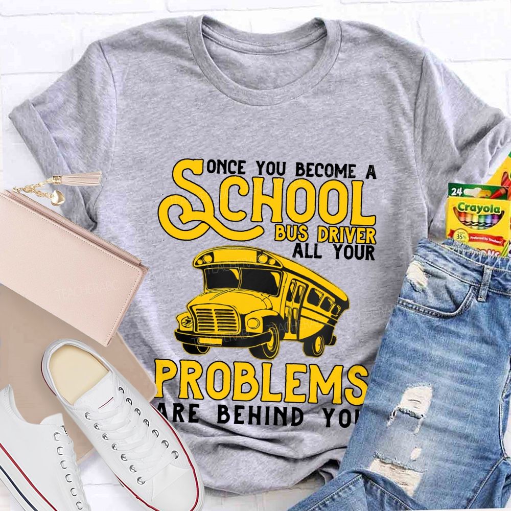 Some You Become A School Bus Driver All Your Problems Are Behind You T-shirt