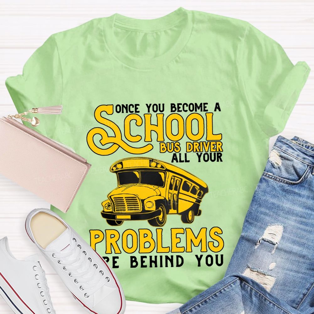 Some You Become A School Bus Driver All Your Problems Are Behind You T-shirt