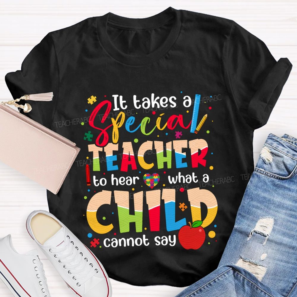 It Takes Special Teacher To Hear What A Child Cannot Say T-shirt