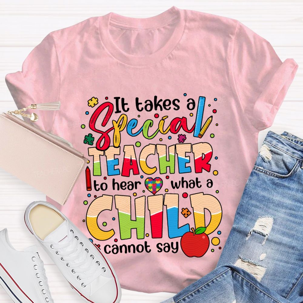 It Takes Special Teacher To Hear What A Child Cannot Say T-shirt