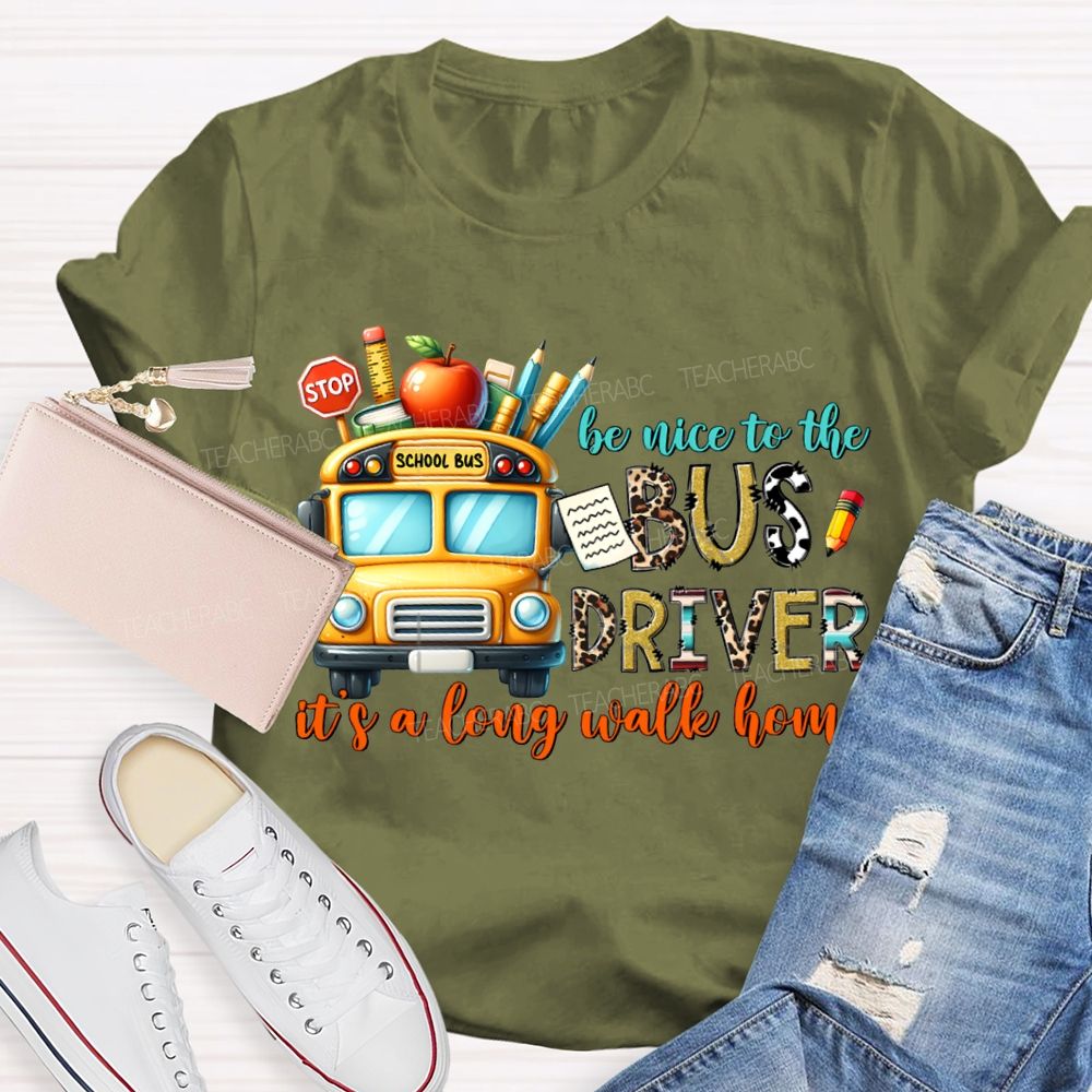 Be Nice To The Bus Driver It'S A Long Walk Home T-shirt