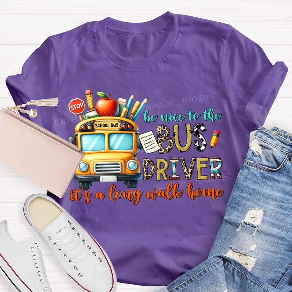 Be Nice To The Bus Driver It'S A Long Walk Home T-shirt